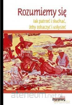 Rozumiemy się. Jak patrzeć i słuchać [KSIĄŻKA]