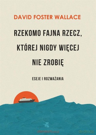 Rzekomo fajna rzecz, której nigdy więcej nie zrobię - David Foster Wallace [KSIĄŻKA]