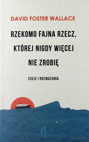 Rzekomo fajna rzecz, której nigdy więcej nie zrobię - David Foster Wallace [KSIĄŻKA]