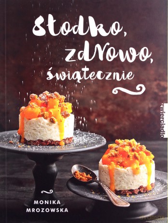 Słodko, zdrowo, świątecznie - Monika Mrozowska [KSIĄŻKA]