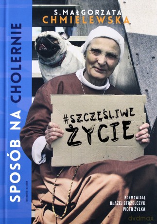 Sposób na (cholernie) szczęśliwe życie - s. Małgorzata Chmielewska, Piotr Żyłka, Błażej Strzelczyk [KSIĄŻKA]