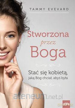 Stworzona przez Boga. Stać się kobietą, jaką Bóg - Tammy Evevard [KSIĄŻKA]