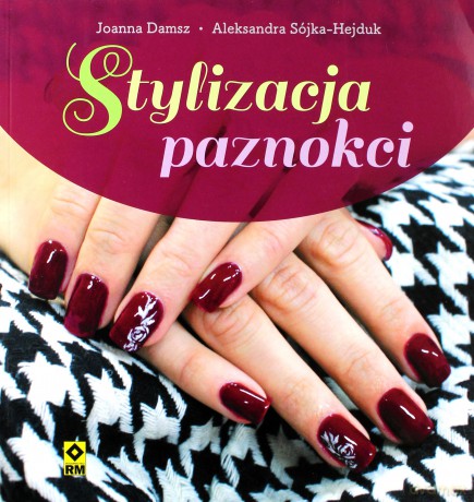 Stylizacja paznokci - Aleksandra Sójka-Hejduk, Joanna Damsz [KSIĄŻKA]