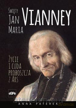 Święty Jan Maria Vianney. Życie i cuda - Anna Maria Paterek [KSIĄŻKA]