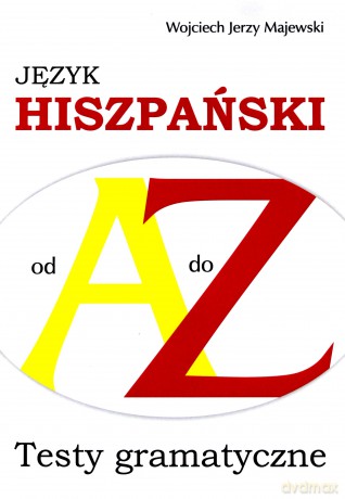 Testy gramatyczne Od A do Z - Język hiszpański - Wojciech Jerzy Majewski [KSIĄŻKA]