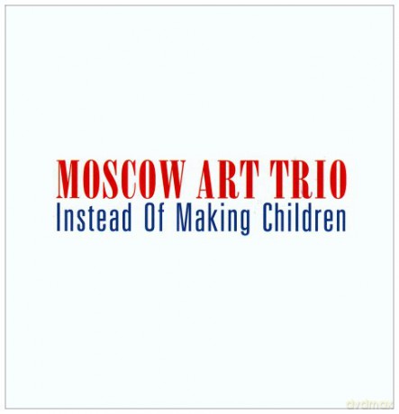 Moscow Art Trio: Instead Of Making Children [CD]