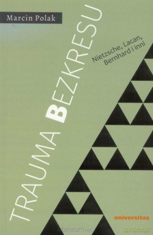 Trauma bezkresu. Nietzsche, Lacan, Bernhard i inni - Marcin Polak [KSIĄŻKA]