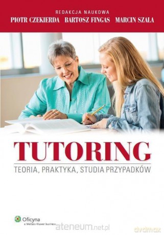 Tutoring. Teoria, praktyka, studia przypadków - Piotr Czekierda, Bartosz Fingas, Marcin Szala [KSIĄŻKA]
