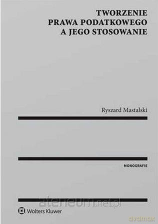Tworzenie prawa podatkowego a jego stosowanie - Ryszard Mastalski [KSIĄŻKA]