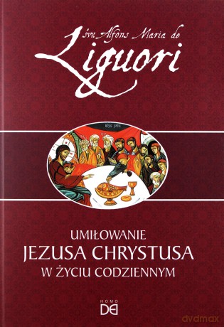 Umiłowanie Jezusa Chrystusa w życiu codziennym - św. Alfons Liguori [KSIĄŻKA]