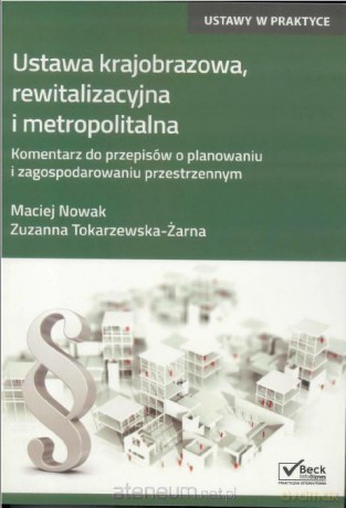 Ustawa krajobrazowa, rewitalizacyjna i metropolita - Maciej Nowak, Zuzanna Tokarzewska-Żarna [KSIĄŻKA]