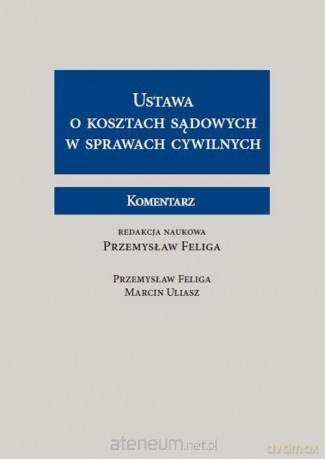 Ustawa o kosztach sądowych... Komentarz - Przemysław Feliga, Marcin Uliasz [KSIĄŻKA]