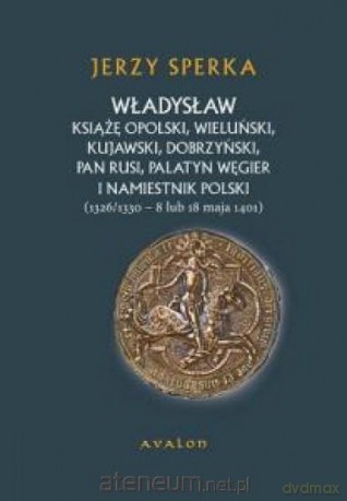 Władysław książę opolski, wieluński - Jerzy Sperka [KSIĄŻKA]