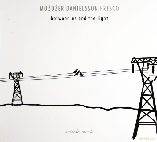 Leszek Możdżer/Lars Danielsson/Zohar Fresco: Between Us And The Light (digipack) [CD]