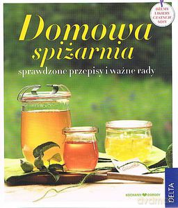 Domowa spiżarnia. Sprawdzone przepisy i ważne rady [KSIĄŻKA]