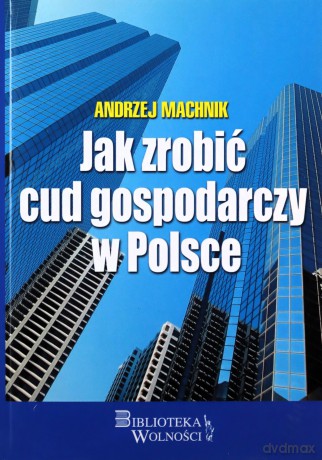 Jak zrobić cud gospodarczy w Polsce - Andrzej Machnik [KSIĄŻKA]