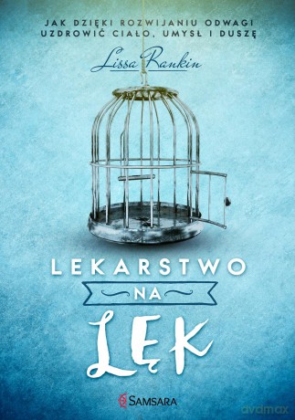 Lekarstwo na lęk. Jak dzięki rozwijaniu odwagi uzdrowić ciało, umysł i duszę - Lissa Rankin [KSIĄŻKA]