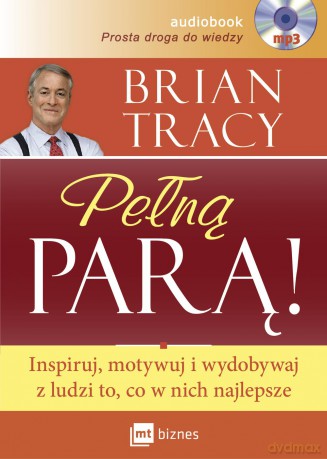 Pełną parą. Inspiruj, motywuj i wydobywaj z ludzi to, co w nich najlepsze - Brian Tracy [AUDIOBOOK]