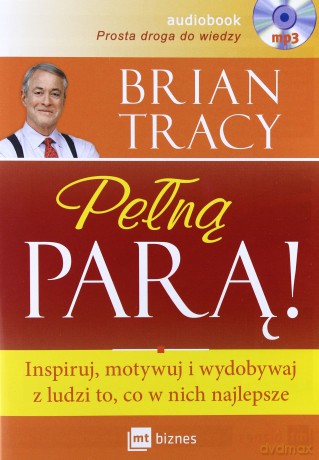 Pełną parą. Inspiruj, motywuj i wydobywaj z ludzi to, co w nich najlepsze - Brian Tracy [AUDIOBOOK]