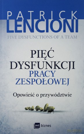 Pięć dysfunkcji pracy zespołowej - Patrick Lencioni [KSIĄŻKA]