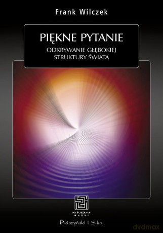 Piękne pytanie. Odkrywanie głębokiej struktury świata - Frank Wilczek [KSIĄŻKA]