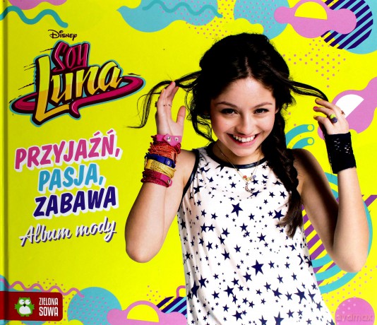 Przyjaźń, pasja, zabawa. Album mody Soy Luna (twarda) [KSIĄŻKA]