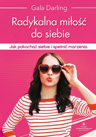 Radykalna miłość do siebie. Jak pokochać siebie i spełnić marzenia - Gala Darling [KSIĄŻKA]