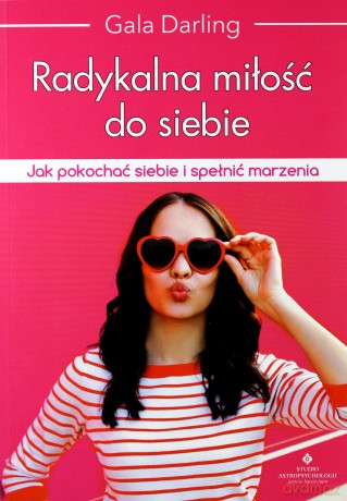 Radykalna miłość do siebie. Jak pokochać siebie i spełnić marzenia - Gala Darling [KSIĄŻKA]