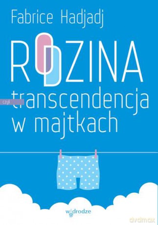 Rodzina czyli transcendencja w majtkach - Fabrice Hadjadj [KSIĄŻKA]