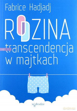 Rodzina czyli transcendencja w majtkach - Fabrice Hadjadj [KSIĄŻKA]