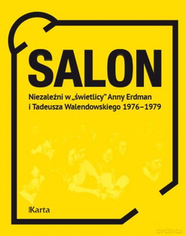 Salon niezależni w świetlicy Anny Erdman i Tadeusza Walendowskiego 1976-1979 [KSIĄŻKA]