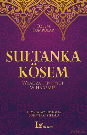 Sułtanka Kosem. Władza i intrygi w haremie. Prawdziwa historia bohaterki serialu - Ozlem Kumrular [KSIĄŻKA]