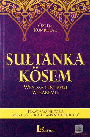 Sułtanka Kosem. Władza i intrygi w haremie. Prawdziwa historia bohaterki serialu - Ozlem Kumrular [KSIĄŻKA]