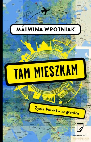 Tam mieszkam. Życie Polaków za granicą - Malwina Wrotniak [KSIĄŻKA]