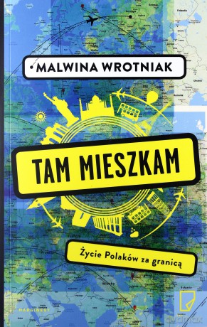 Tam mieszkam. Życie Polaków za granicą - Malwina Wrotniak [KSIĄŻKA]