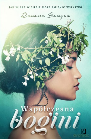 Współczesna bogini. Jak wiara w siebie może zmienić wszystko - Roxana Bowgen [KSIĄŻKA]