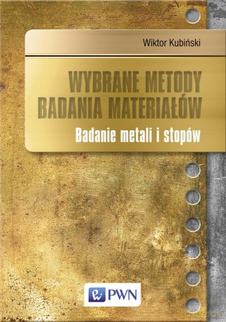 Wybrane metody badania materiałów. Badanie metali i stopów - Wiktor Kubiński [KSIĄŻKA]