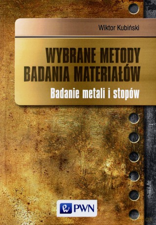 Wybrane metody badania materiałów. Badanie metali i stopów - Wiktor Kubiński [KSIĄŻKA]