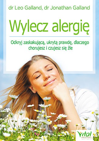 Wylecz alergię, odkryj zaskakującą ukrytą prawdę dlaczego chorujesz i czujesz się źle - Leo Galland [KSIĄŻKA]