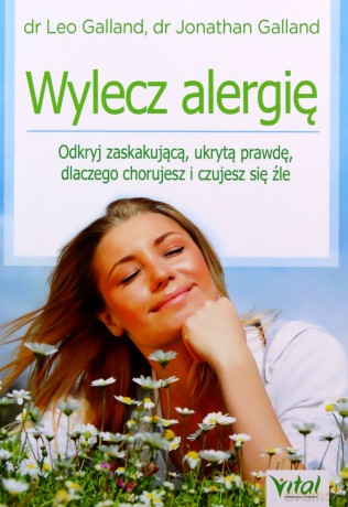 Wylecz alergię, odkryj zaskakującą ukrytą prawdę dlaczego chorujesz i czujesz się źle - Leo Galland [KSIĄŻKA]