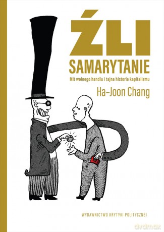 Źli Samarytanie. Mit wolnego handlu i tajna historia kapitalizmu - Ha-Joon Chang [KSIĄŻKA]