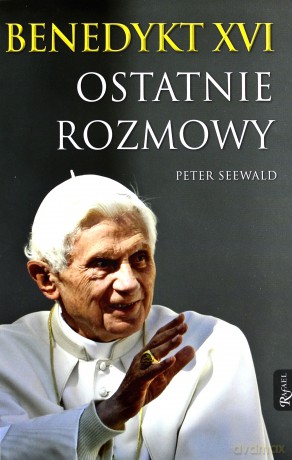 Benedykt XVI Ostatnie rozmowy - Peter Seewald [KSIĄŻKA]