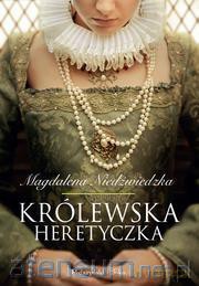 Królewska heretyczka - Magdalena Niedźwiedzka [KSIĄŻKA]