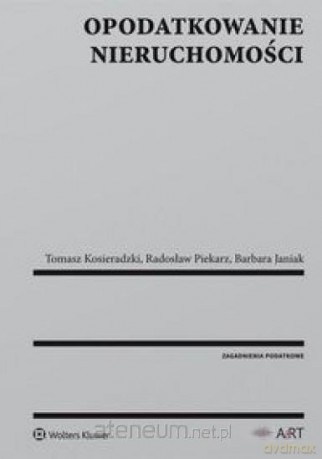 Opodatkowanie nieruchomości - Barbara Janiak, Tomasz Kosieradzki, Radosław Piekarz [KSIĄŻKA]