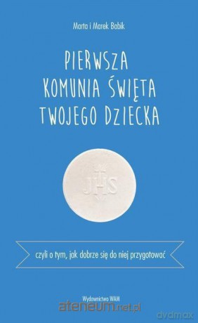 Pierwsza Komunia Święta twojego dziecka - Marta Babik, Marek Babik [KSIĄŻKA]