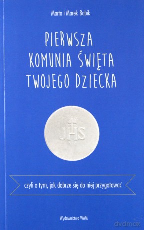 Pierwsza Komunia Święta twojego dziecka - Marta Babik, Marek Babik [KSIĄŻKA]