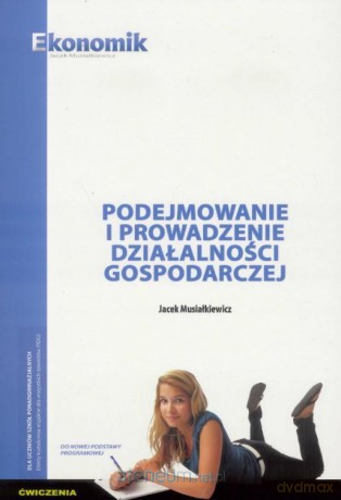 Podejmowanie i prowadzenie działalności gospodarczej ćwiczenie - Jacek Musiałkiewicz [KSIĄŻKA]