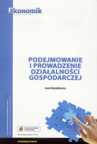 Podejmowanie i prowadzenie działalności gospodarczej podręcznik - Jacek Musiałkiewicz [KSIĄŻKA]