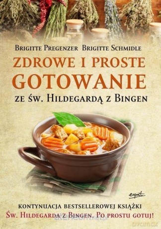 Św. Hildegarda z Bingen. Zdrowe i proste gotowanie - Brigitte Pregenzer, Brigitte Schmidle [KSIĄŻKA]