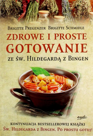 Św. Hildegarda z Bingen. Zdrowe i proste gotowanie - Brigitte Pregenzer, Brigitte Schmidle [KSIĄŻKA]